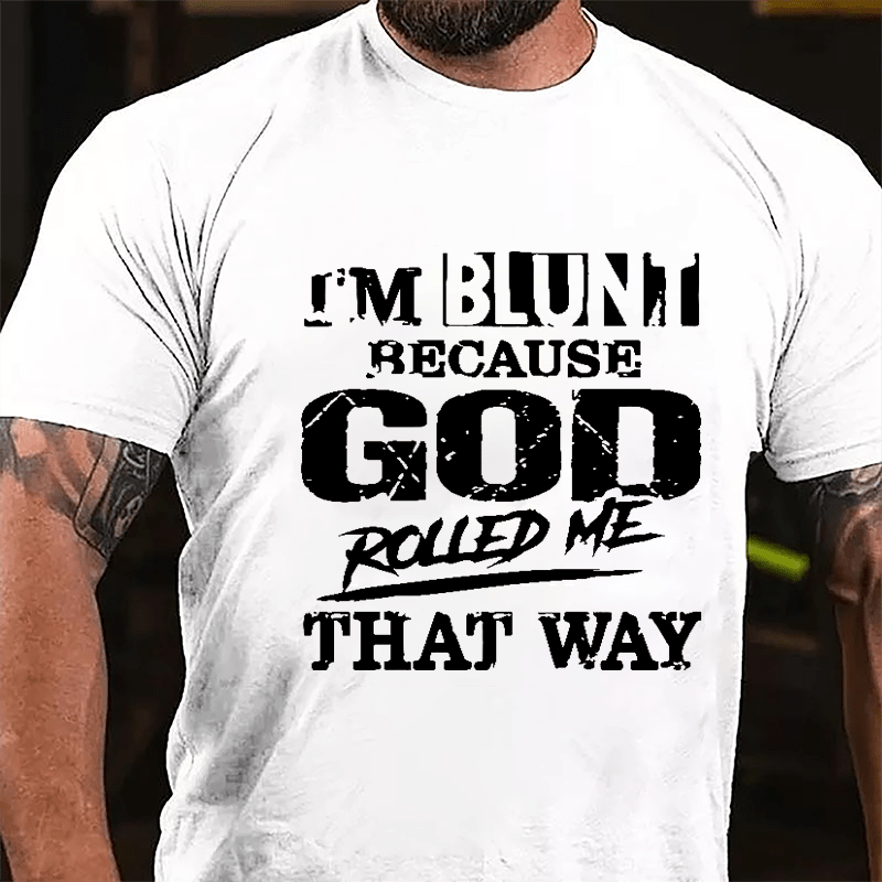 I'm Blunt Because God Rolled Me That Way Cotton T-shirt