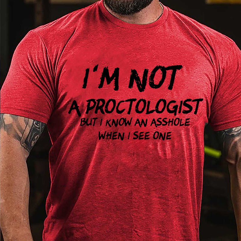 I'm Not A Proctologist But I Know An Asshole When I See One Cotton T-shirt