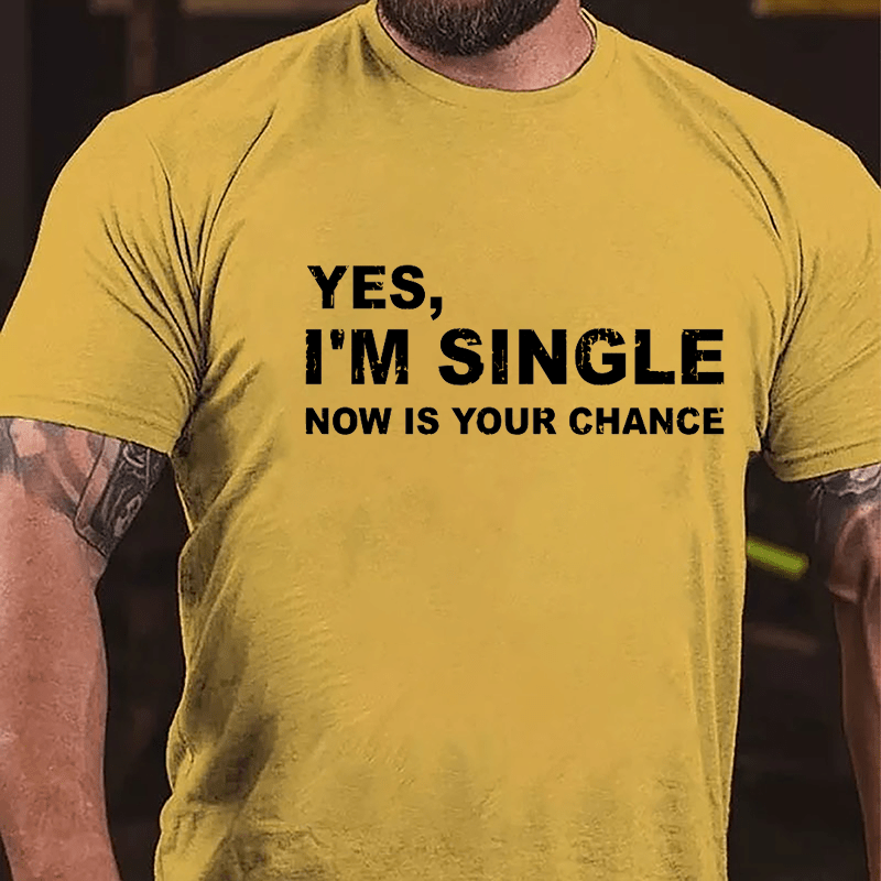 Yes I'm Single Now Is Your Chance Cotton T-shirt