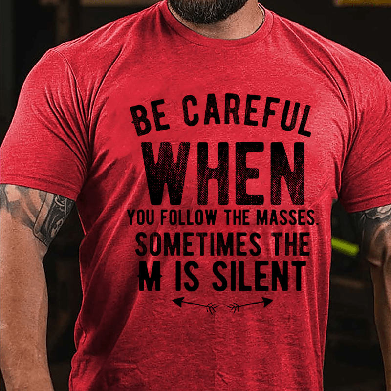 Be Careful When You Follow The Masses Sometimes The "M" Is Silent Cotton T-shirt