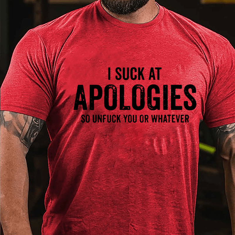 I Suck At Apologies So Unfuck You Or Whatever Cotton T-shirt