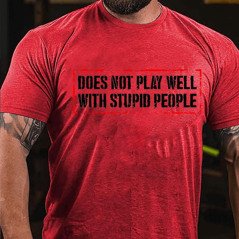 Does Not Play Well With Stupid People Cotton T-shirt