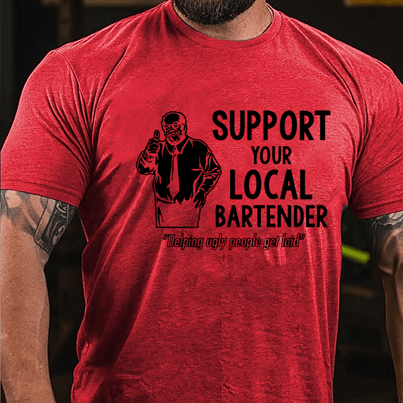 Support Your Local Bartender Helping Ugly People Get Laid Cotton T-shirt