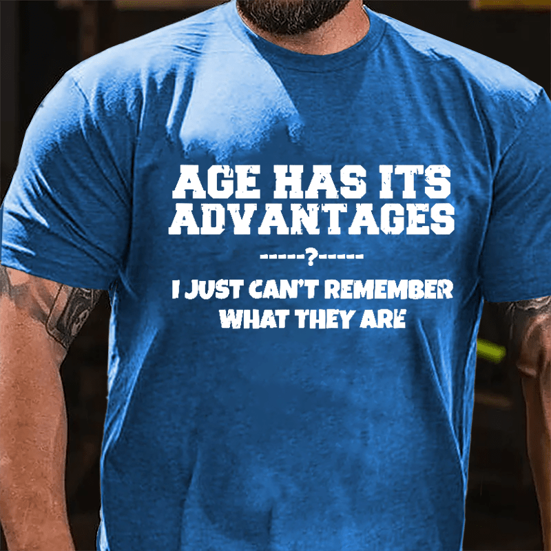 Age Has Its Advantages I Just Can't Remember What They Are Cotton T-shirt