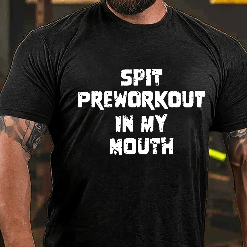 Spit Preworkout In My Mouth Cotton T-shirt