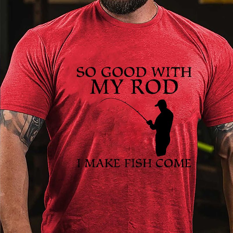 So Good With My Rod I Make Fish Come Funny Fishing Cotton T-shirt