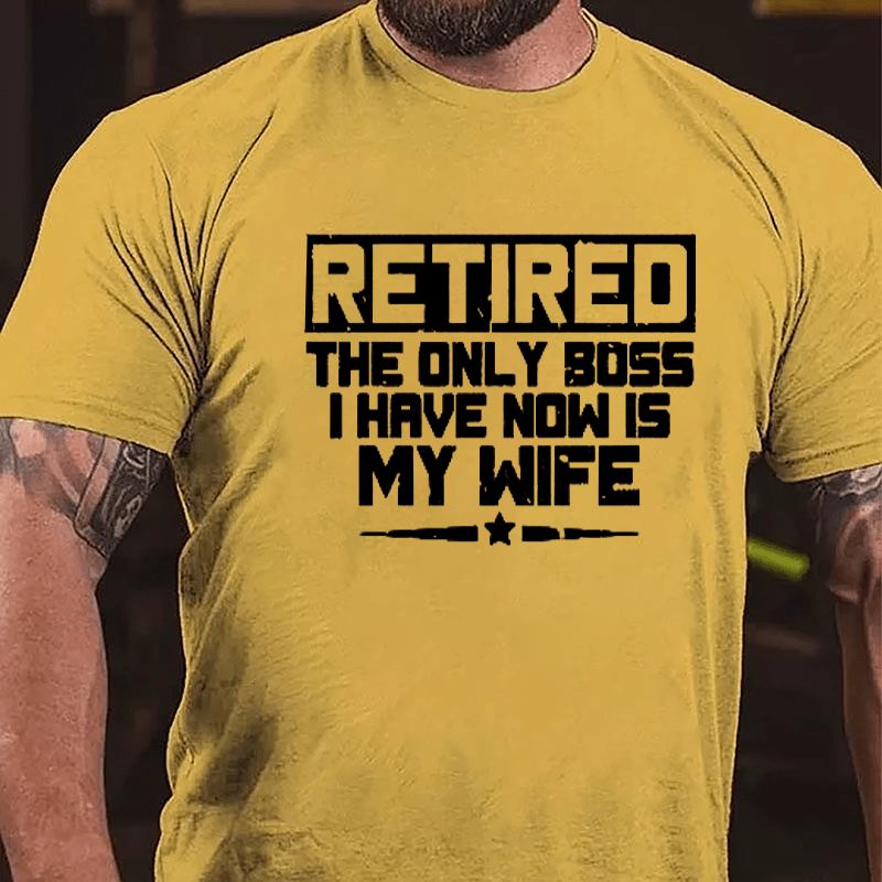 Retired The Only Boss I Have Now Is My Wife Cotton T-shirt