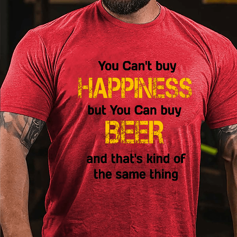 You Can't Buy Happiness But You Can Buy Beer And That's Kind Of The Same Thing Cotton T-shirt