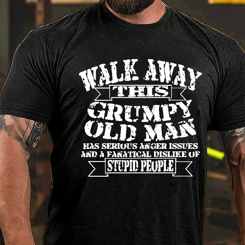 Walk Away This Grumpy Old Man Has Serious Anger Issues And A Fanatical Dislike Of Stupid People Cotton T-shirt