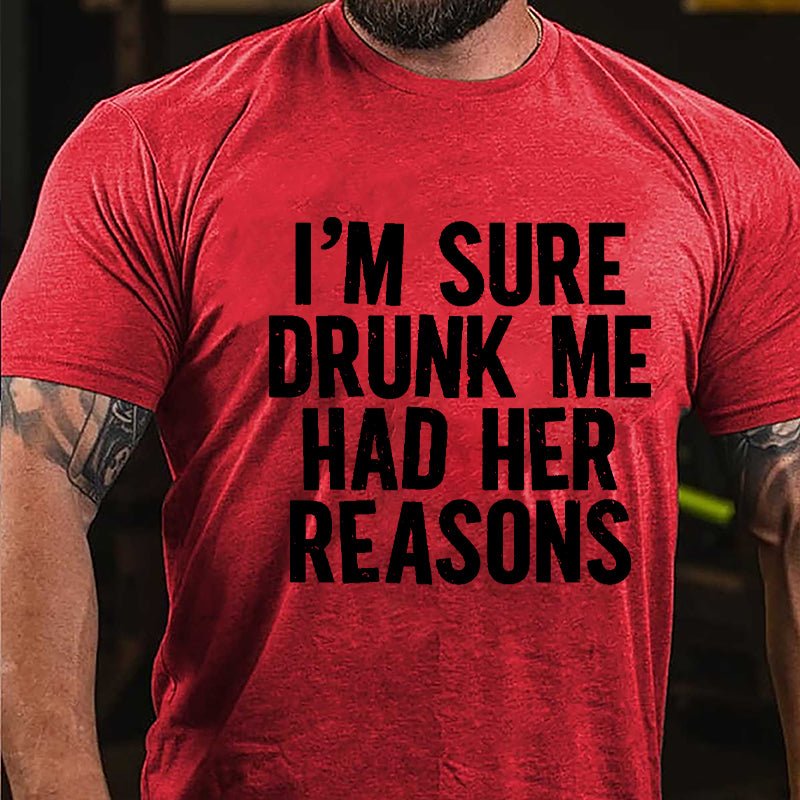 I'm Sure Drunk Me Had Her Reasons Cotton T-shirt