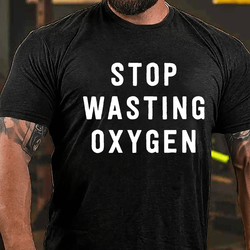 Stop Wasting Oxygen Cotton T-shirt