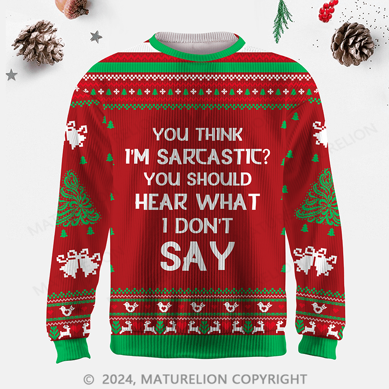 Maturelion You Think I'm Sarcastic You Should Hear What I Don't Say Funny Ugly Sweater