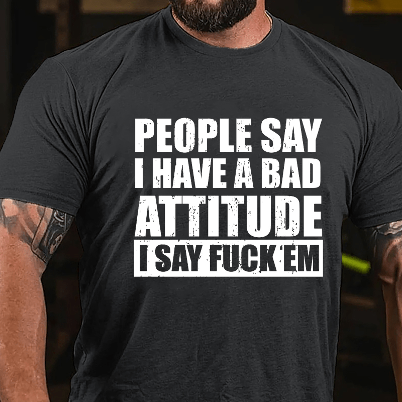 People Say I Have A Bad Attitude I Say Fuck'em Men's Cotton T-shirt