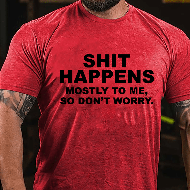 Shit Happens Mostly To Me So Don't Worry Cotton T-shirt