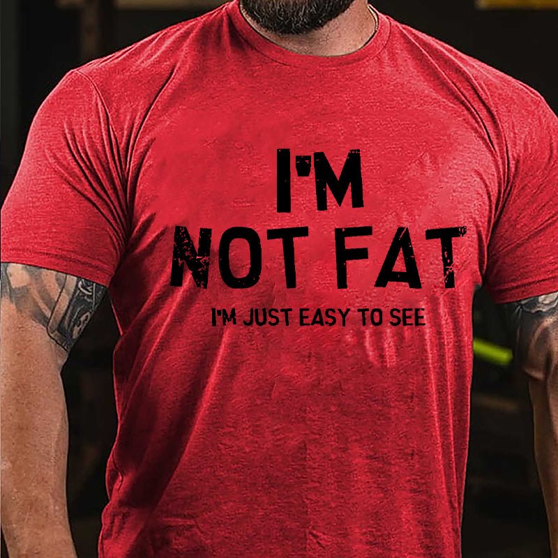 I'm Not Fat I'm Just Easy To See Cotton T-shirt