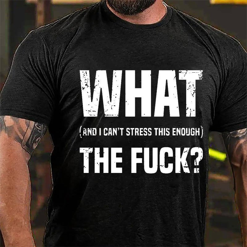 What The Fuck (And I Can't Stress This Enough) Cotton T-shirt