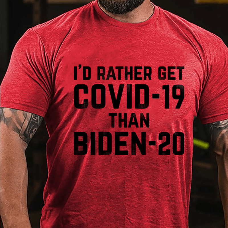 I'd Rather Get Covid-19 Than Biden-20 Cotton T-shirt