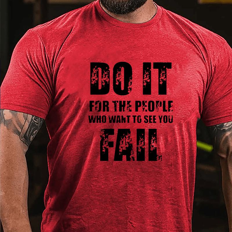 Do It For The People Who Want To See You Fail Cotton T-shirt