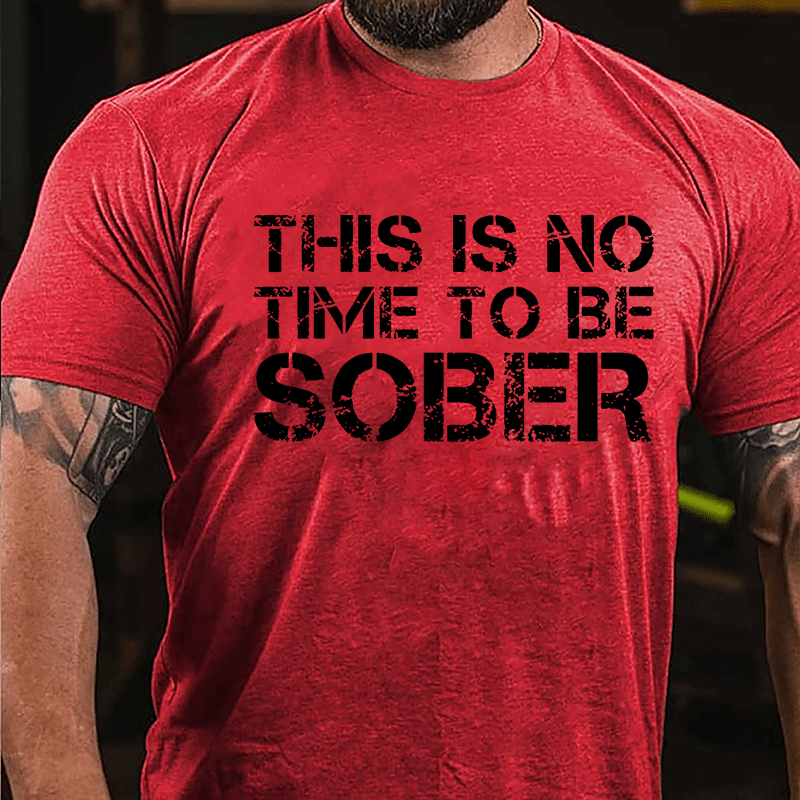 This Is No Time To Be Sober Cotton T-shirt