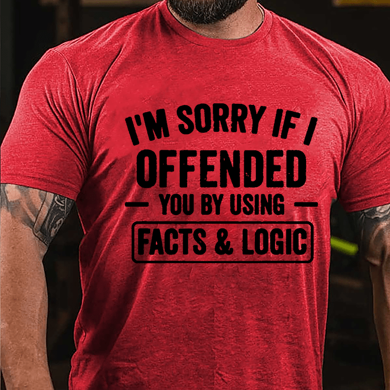 I'm Sorry If I Offended You By Using Facts & Logic Cotton T-shirt