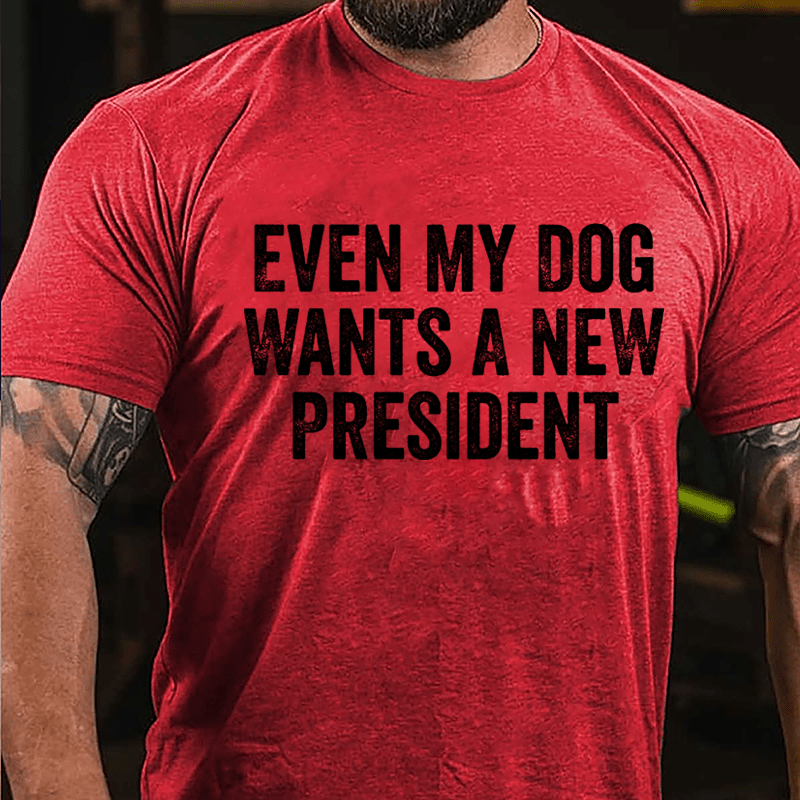 Even My Dog Wants A New President Cotton T-shirt