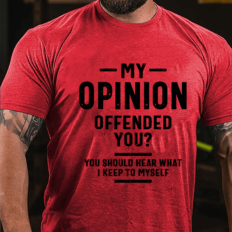 My Opinion Offended You? You Should Hear What I Keep To Myself Sarcastic Cotton T-shirt