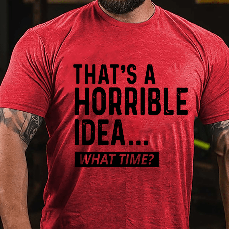 That's A Horrible Idea...What Time? Cotton T-shirt