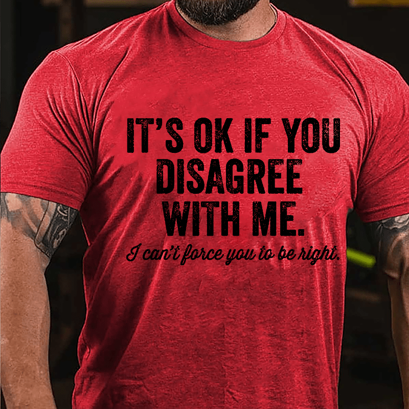 It's OK If You Disagree With Me I Can't Force You to Be Right Funny Men's Cotton T-shirt