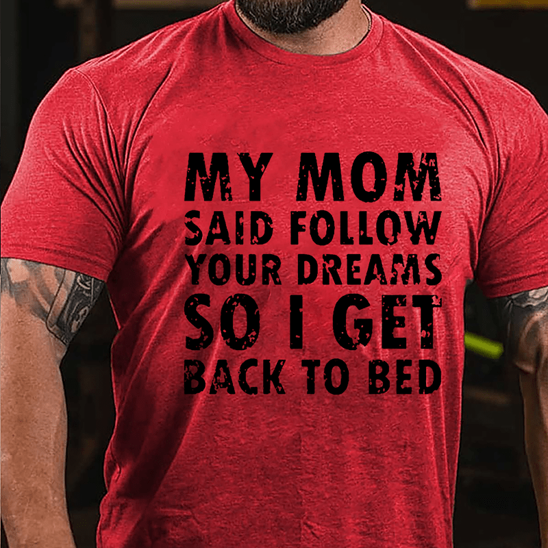 My Mom Said Follow Your Dreams So I Get To Bed Funny Cotton T-shirt