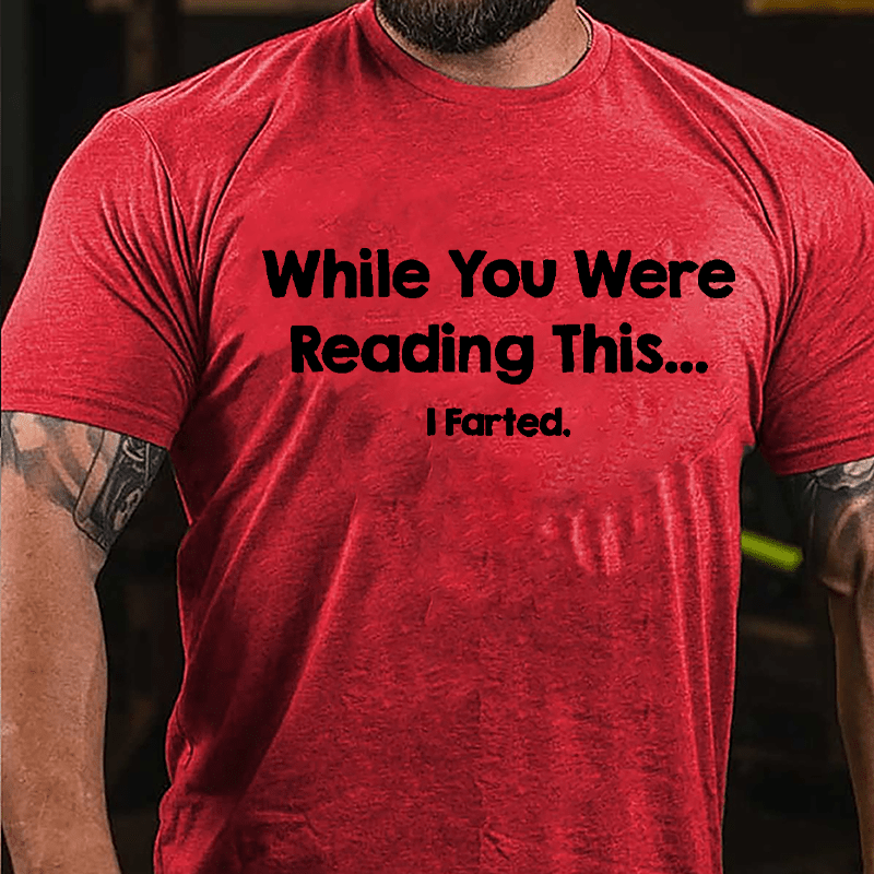 While You Were Reading This...I Farted Funny Cotton T-shirt