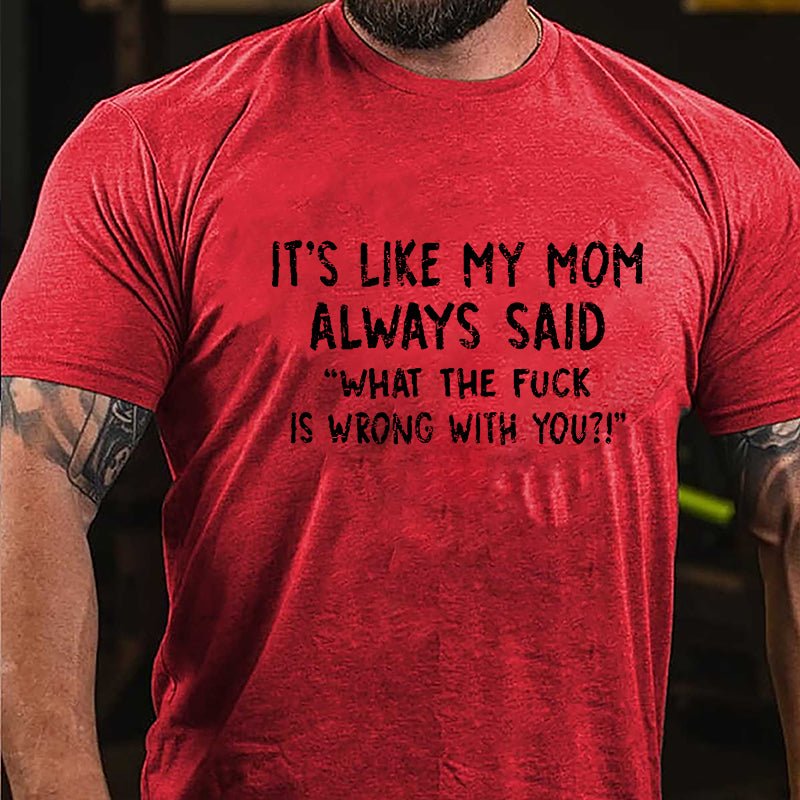 It's Like My Mom Always Said What The Fuck Is Wrong With You Casual Letters Print Cotton T-Shirt