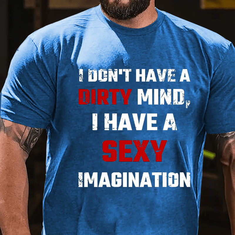 I Don't Have A Dirty Mind I Have A Sexy Imagination Cotton T-shirt