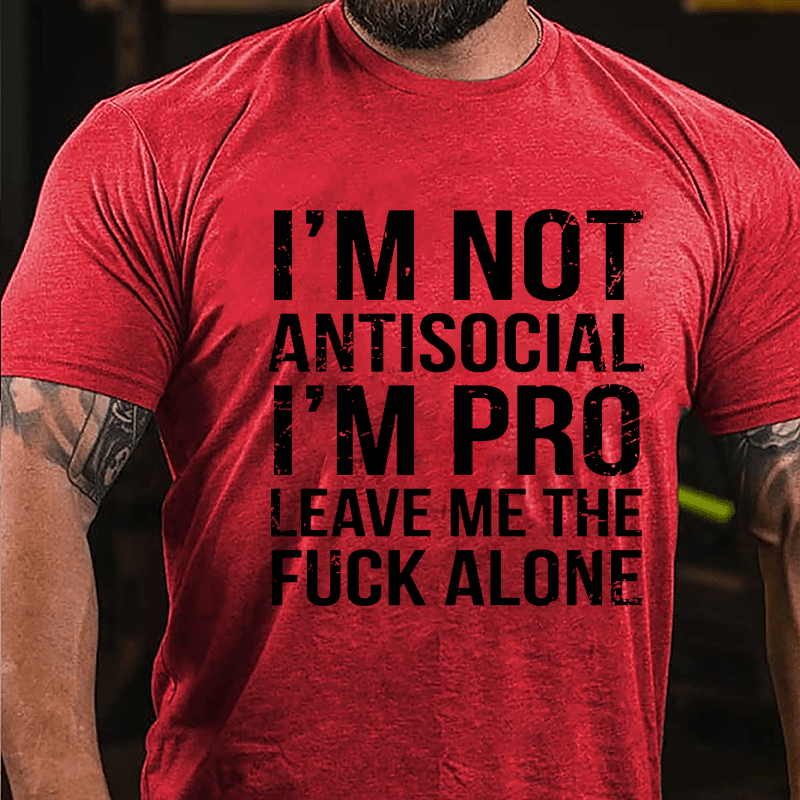 I'm Not Antisocial I'm Pro Leave Me The Fuck Alone Cotton T-shirt