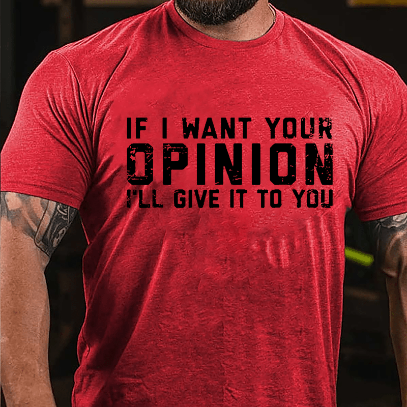 If I Want Your Opinion I'll Give It To You Cotton T-shirt