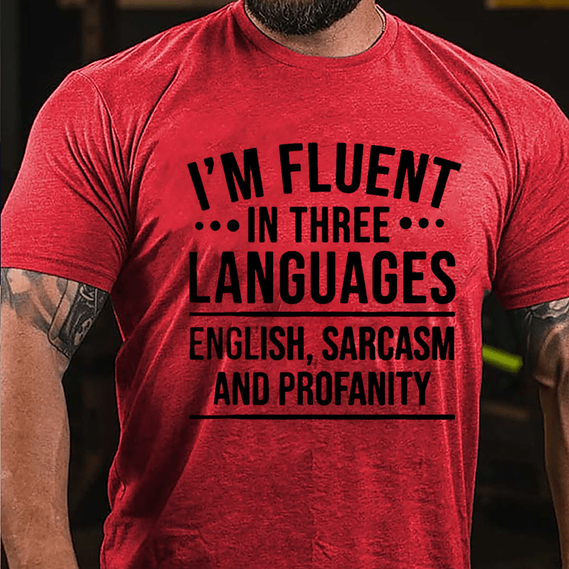 I'm Fluent In Three Languages English Sarcasm And Profanity Cotton T-shirt