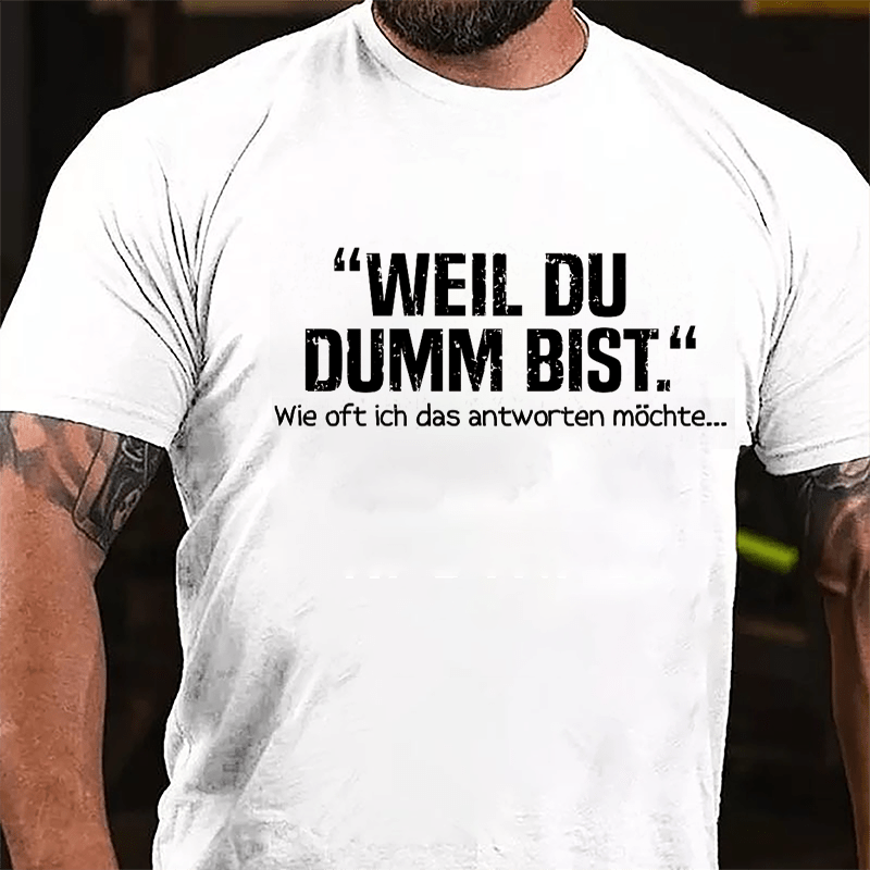 Well Du Dumb Bist Wie Oft Ich Das Antworten Möchte... Cotton T-shirt