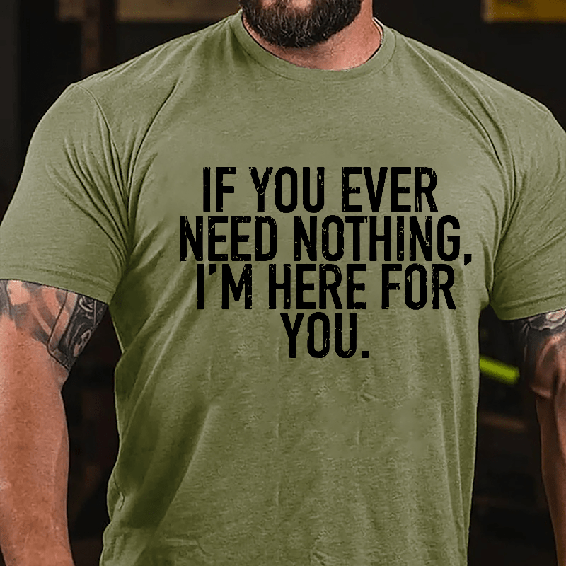 If You Ever Need Something I'm Here For You Cotton T-shirt