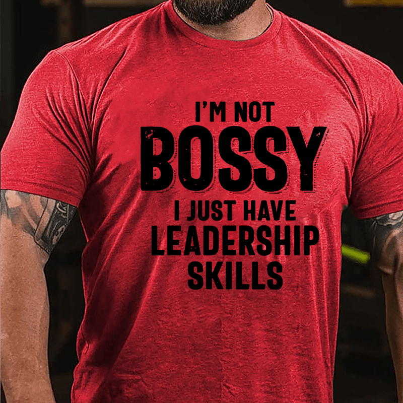 I'm Not Bossy I Just Have Leadership Skills Cotton T-shirt