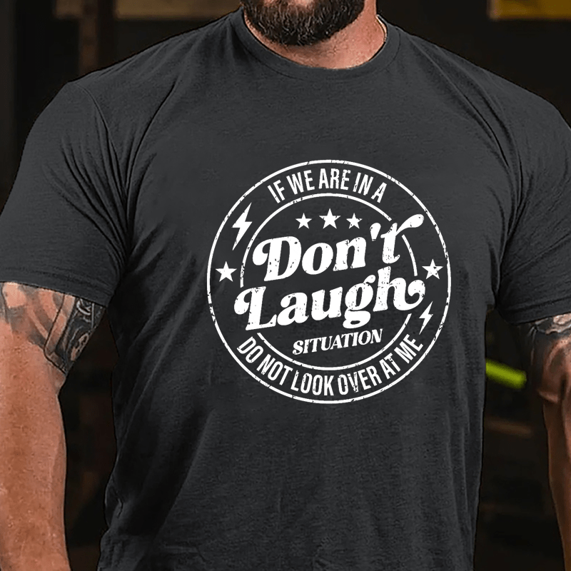 If We Are In A Don't Laugh Situation Do Not Look Over At Me Cotton T-shirt