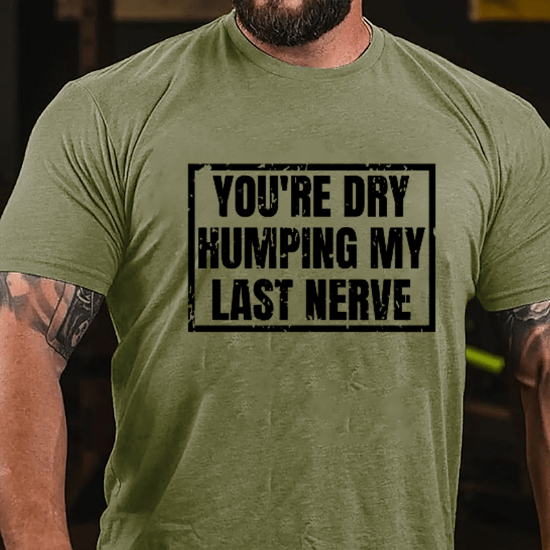 Men's You're Dry Humping My Last Nerve Cotton T-shirt