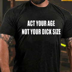Act Your Age Not Your Dick Size Cotton T-shirt