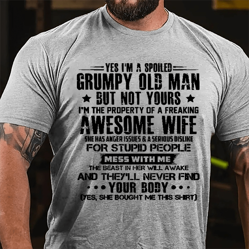 Yes I'm A Spoiled Grumpy Old Man But Not Yours I'm The Property Of A Freaking Awesome Wife Cotton T-shirt