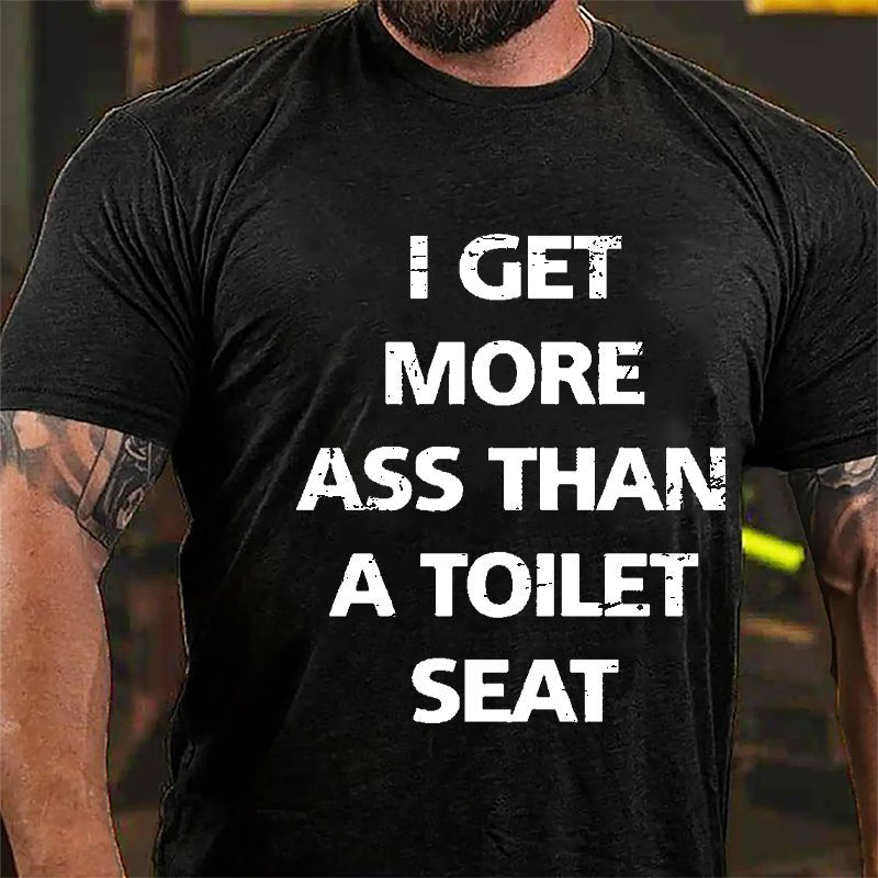 I Get More Ass Than A Toilet Seat Cotton T-shirt