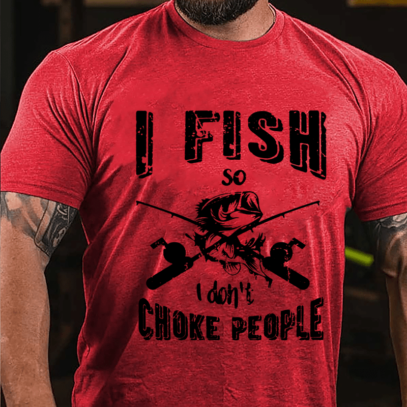 I Fish So I Don't Choke People Cotton T-shirt