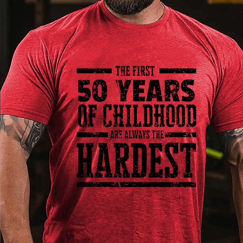 The First 50 Years Of Childhood Are Always The Hardest Cotton T-shirt