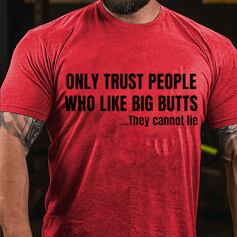 Only Trust People Who Like Big Butts They Cannot Lie Cotton T-shirt