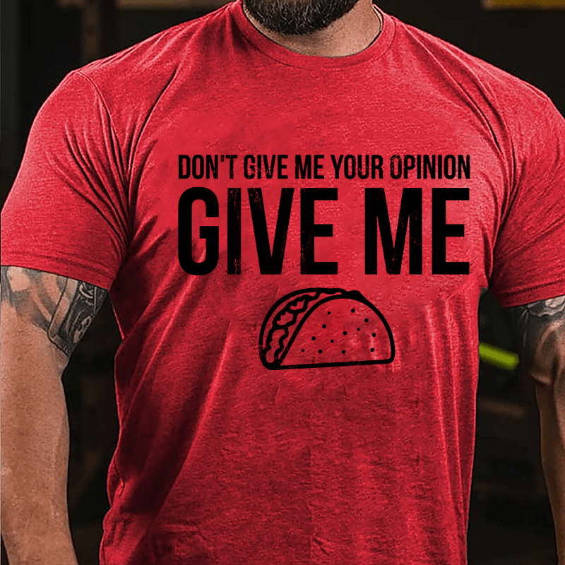 Don't Give Me Your Opinion Give Me Taco Cotton T-shirt