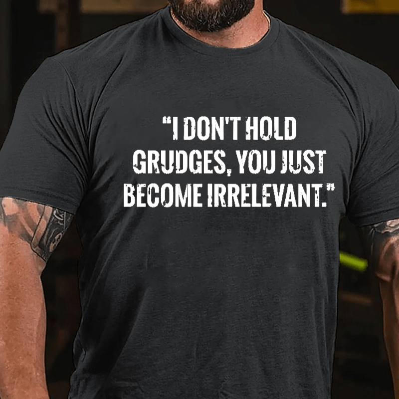 I Don't Hold Grudges You Just Become Irrelevant Cotton T-shirt