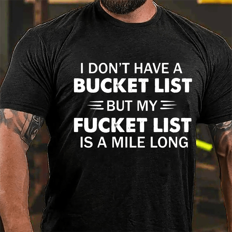 I Don't Have A Bucket List But My Fucket List Is A Mile Long Funny Cotton T-shirt