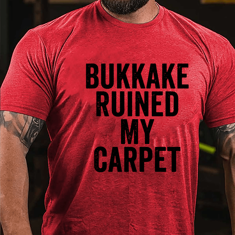 Bukkake Ruined My Carpet Cotton T-shirt